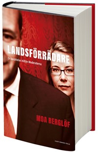 Landsförrädare – en berättelse inifrån Moderaterna. Moa Berglöf. Albert Bonniers förlag. 294 sidor.